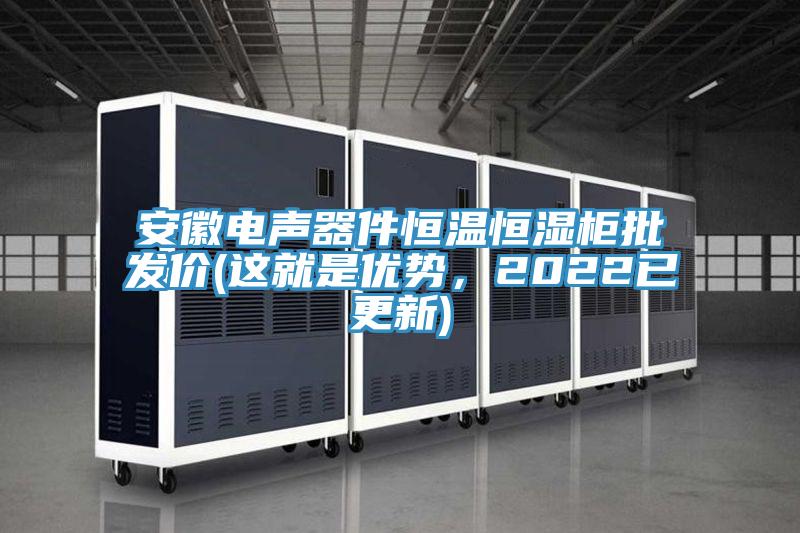 安徽電聲器件恒溫恒濕柜批發(fā)價(這就是優(yōu)勢，2022已更新)