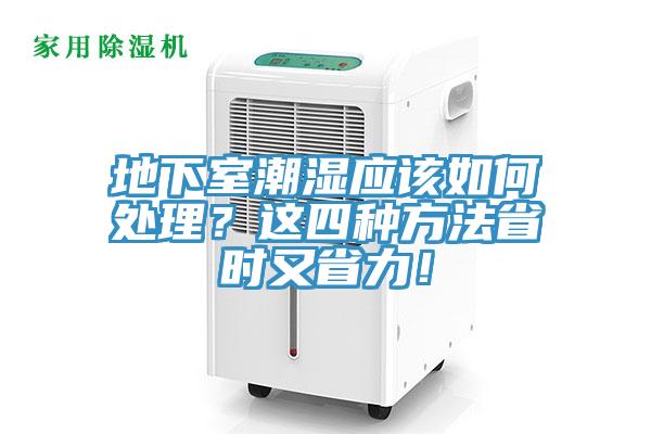 地下室潮濕應(yīng)該如何處理？這四種方法省時又省力！
