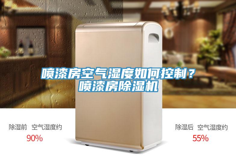 噴漆房空氣濕度如何控制？噴漆房除濕機