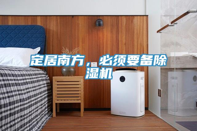 定居南方，必須要備除濕機(jī)
