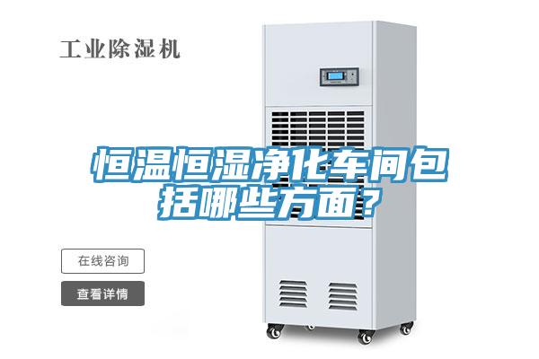 恒溫恒濕凈化車間包括哪些方面？