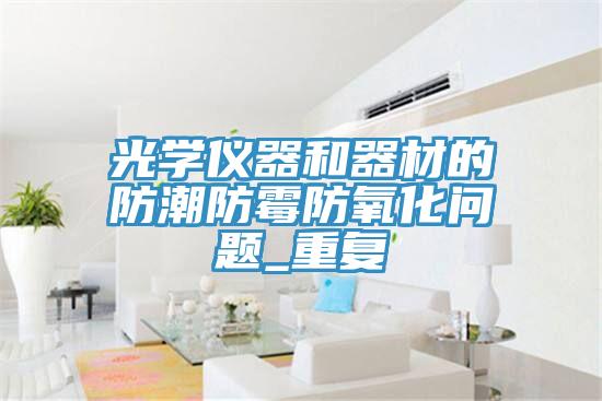 光學儀器和器材的防潮防霉防氧化問題_重復