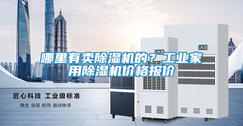 哪里有賣除濕機(jī)的？工業(yè)家用除濕機(jī)價(jià)格報(bào)價(jià)