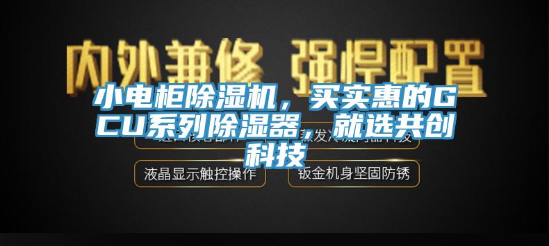 小電柜除濕機(jī)，買實(shí)惠的GCU系列除濕器，就選共創(chuàng)科技