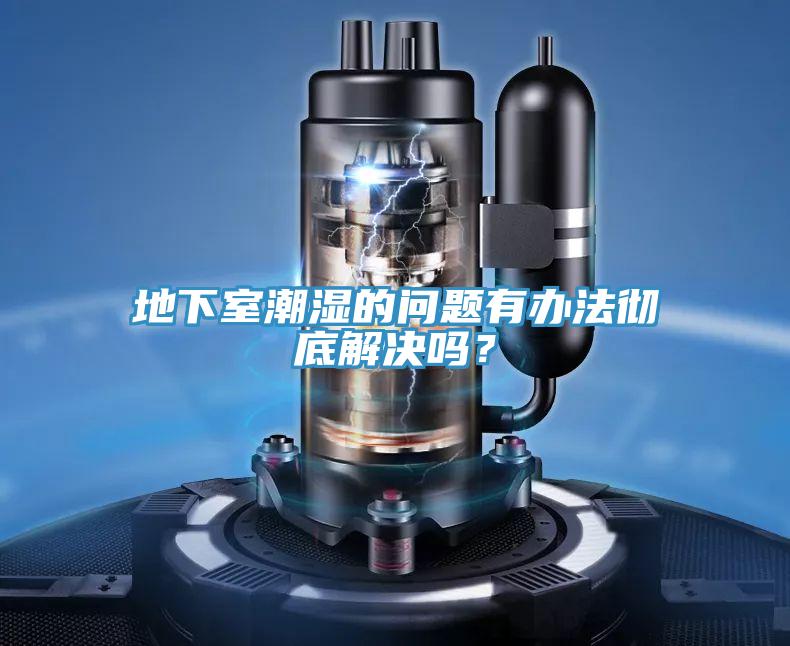 地下室潮濕的問題有辦法徹底解決嗎？