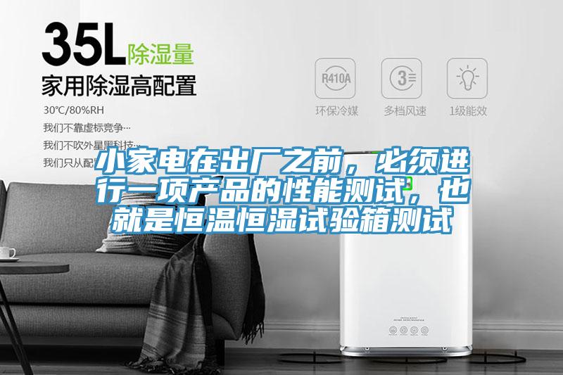 小家電在出廠之前，必須進(jìn)行一項(xiàng)產(chǎn)品的性能測試，也就是恒溫恒濕試驗(yàn)箱測試