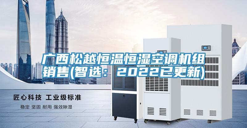 廣西松越恒溫恒濕空調(diào)機(jī)組銷售(智選：2022已更新)