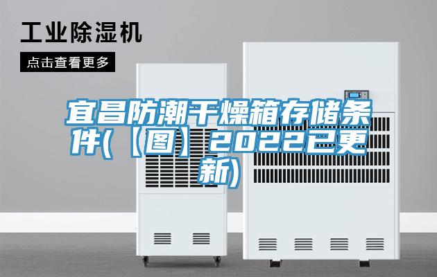 宜昌防潮干燥箱存儲條件(【圖】2022已更新)