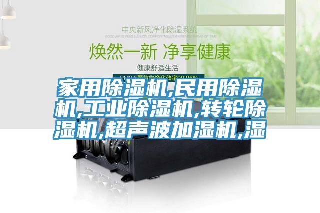 家用除濕機(jī),民用除濕機(jī),工業(yè)除濕機(jī),轉(zhuǎn)輪除濕機(jī),超聲波加濕機(jī),濕