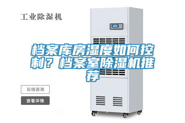 檔案庫(kù)房濕度如何控制？檔案室除濕機(jī)推薦