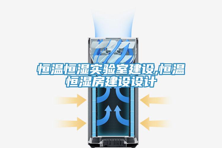 恒溫恒濕實驗室建設(shè),恒溫恒濕房建設(shè)設(shè)計