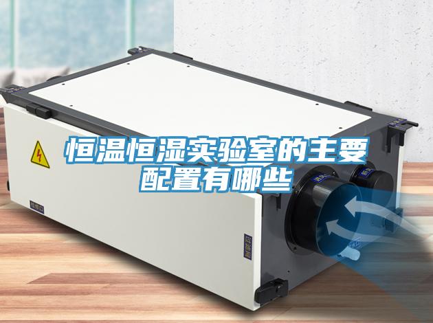 恒溫恒濕實驗室的主要配置有哪些