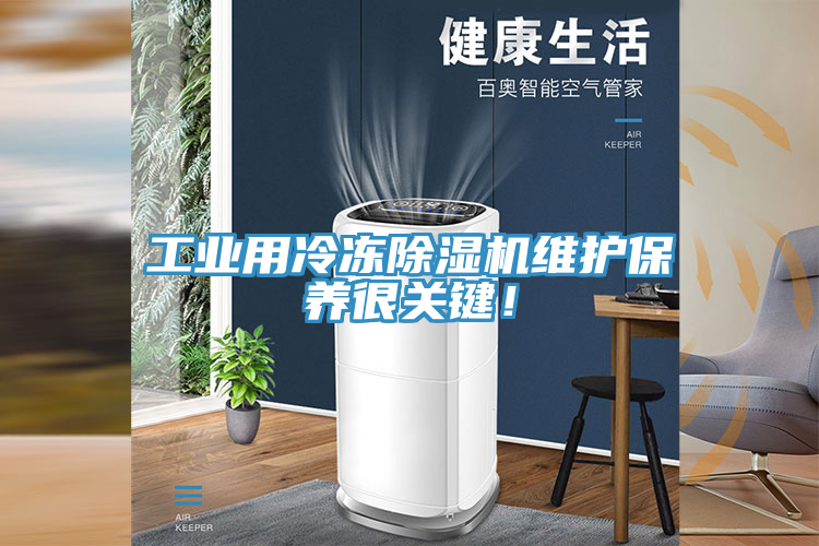 工業(yè)用冷凍除濕機(jī)維護(hù)保養(yǎng)很關(guān)鍵！