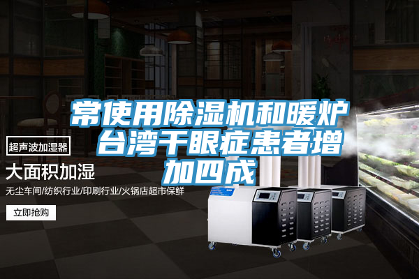 常使用除濕機(jī)和暖爐 臺(tái)灣干眼癥患者增加四成