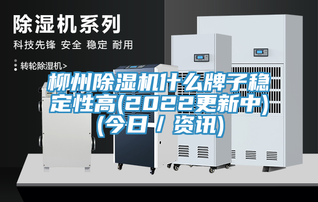 柳州除濕機(jī)什么牌子穩(wěn)定性高(2022更新中)(今日／資訊)