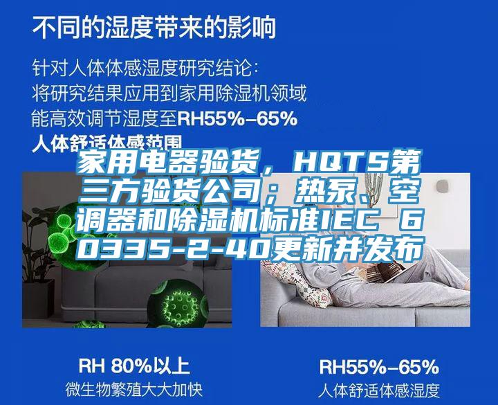 家用電器驗(yàn)貨，HQTS第三方驗(yàn)貨公司；熱泵、空調(diào)器和除濕機(jī)標(biāo)準(zhǔn)IEC 60335-2-40更新并發(fā)布