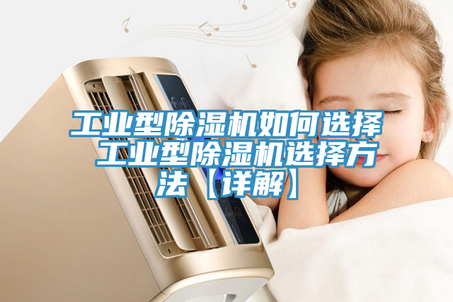 工業(yè)型除濕機(jī)如何選擇 工業(yè)型除濕機(jī)選擇方法【詳解】