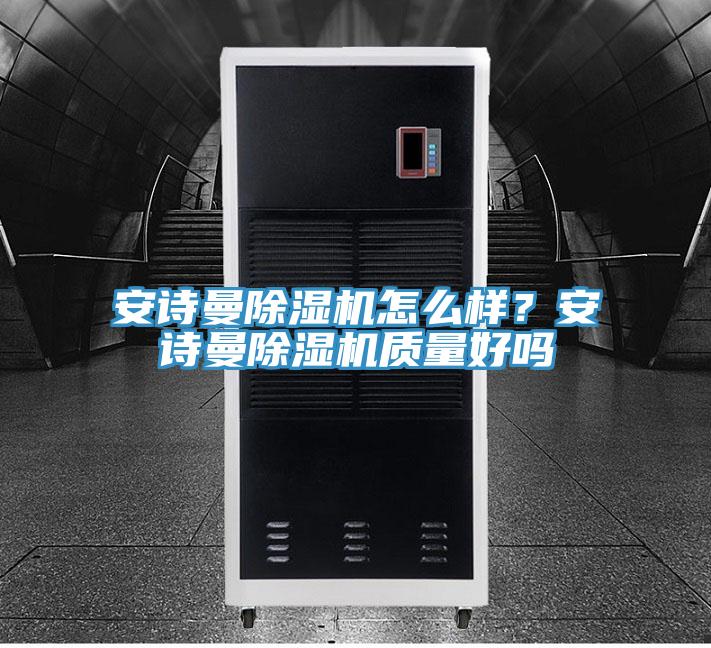 安詩曼除濕機怎么樣？安詩曼除濕機質量好嗎