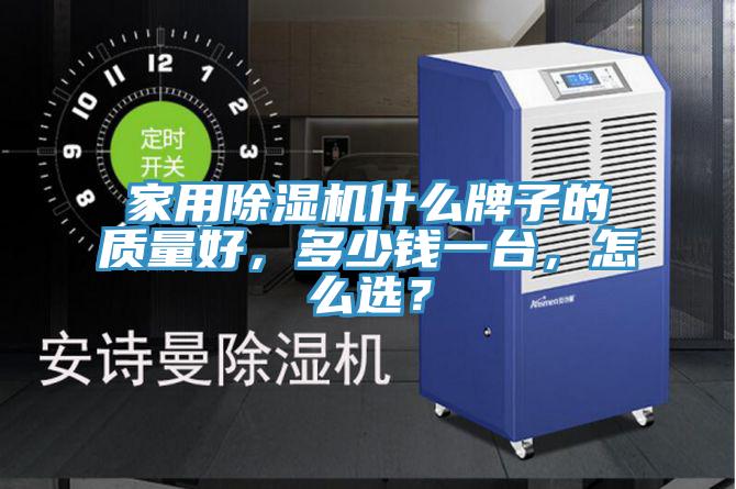 家用除濕機(jī)什么牌子的質(zhì)量好，多少錢一臺(tái)，怎么選？