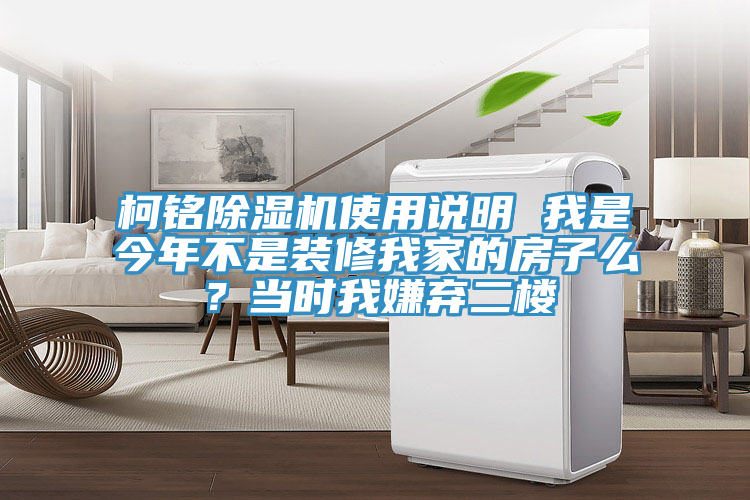 柯銘除濕機(jī)使用說(shuō)明 我是今年不是裝修我家的房子么？當(dāng)時(shí)我嫌棄二樓