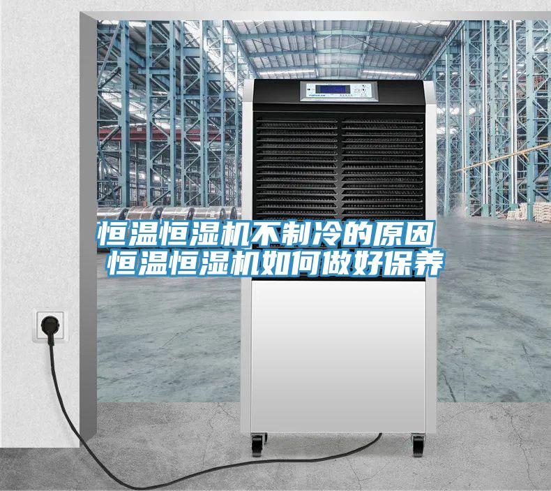 恒溫恒濕機(jī)不制冷的原因 恒溫恒濕機(jī)如何做好保養(yǎng)