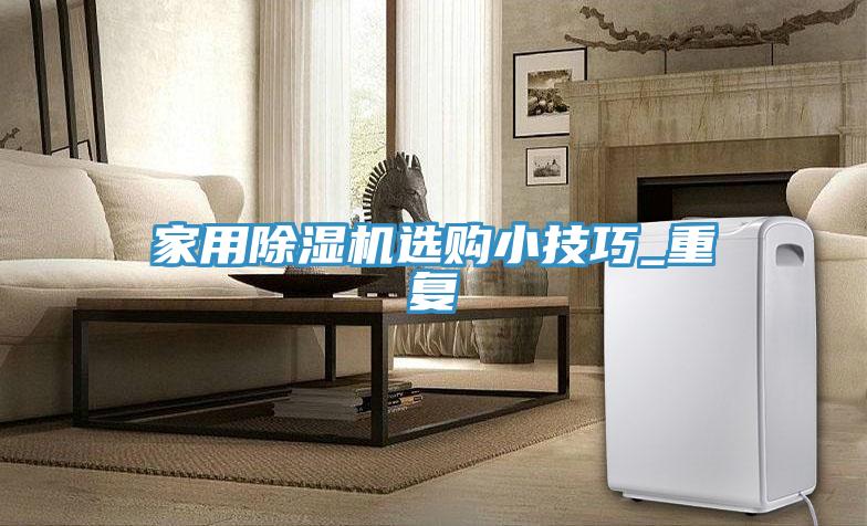 家用除濕機選購小技巧_重復(fù)
