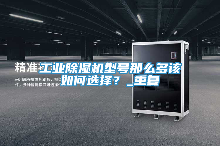 工業(yè)除濕機型號那么多該如何選擇？_重復(fù)