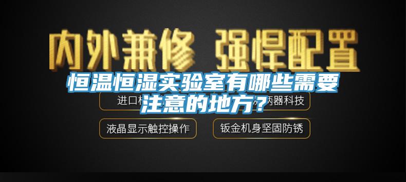 恒溫恒濕實驗室有哪些需要注意的地方？