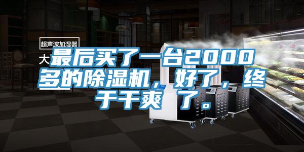 最后買了一臺2000多的除濕機，好了，終于干爽 了。