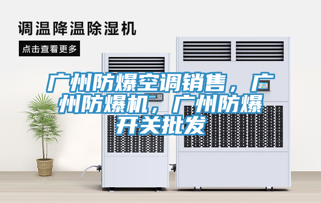 廣州防爆空調(diào)銷售，廣州防爆機，廣州防爆開關(guān)批發(fā)