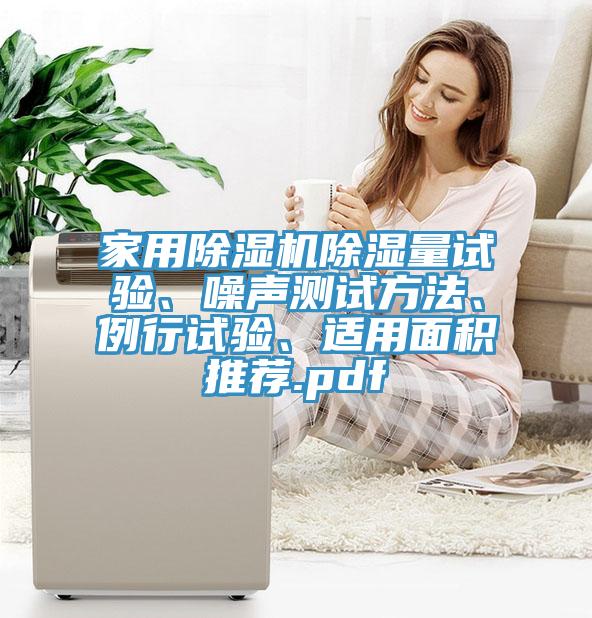 家用除濕機(jī)除濕量試驗(yàn)、噪聲測(cè)試方法、例行試驗(yàn)、適用面積推薦.pdf