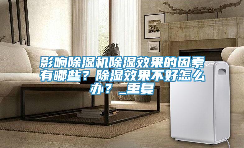影響除濕機(jī)除濕效果的因素有哪些？除濕效果不好怎么辦？_重復(fù)