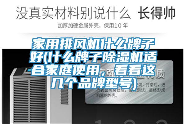 家用排風(fēng)機(jī)什么牌子好(什么牌子除濕機(jī)適合家庭使用，看看這幾個品牌型號)