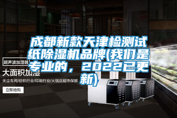 成都新款天津檢測(cè)試紙除濕機(jī)品牌(我們是專業(yè)的，2022已更新)