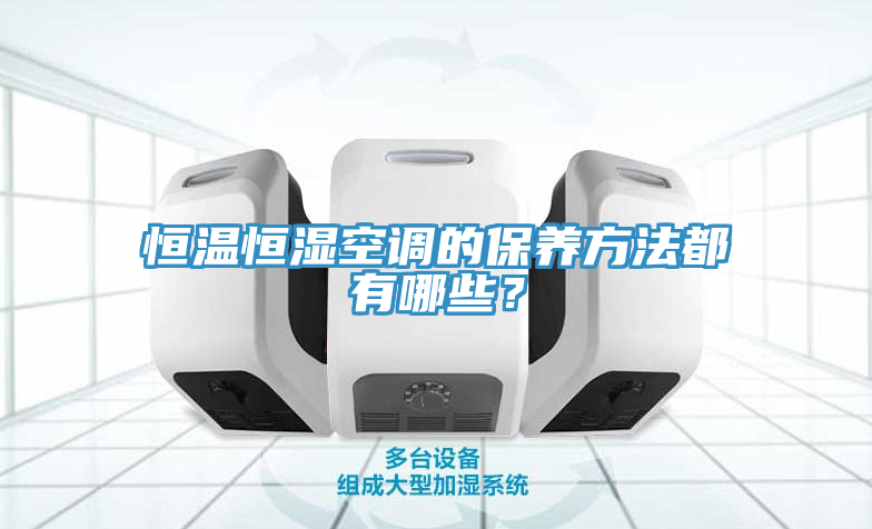 恒溫恒濕空調(diào)的保養(yǎng)方法都有哪些？