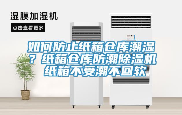 如何防止紙箱倉庫潮濕？紙箱倉庫防潮除濕機(jī) 紙箱不受潮不回軟