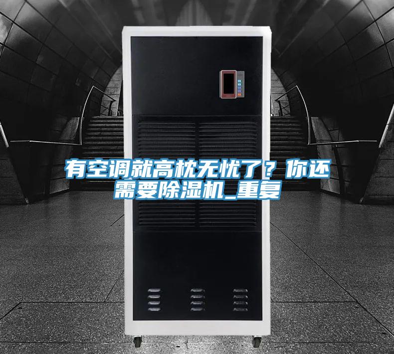 有空調(diào)就高枕無憂了？你還需要除濕機_重復