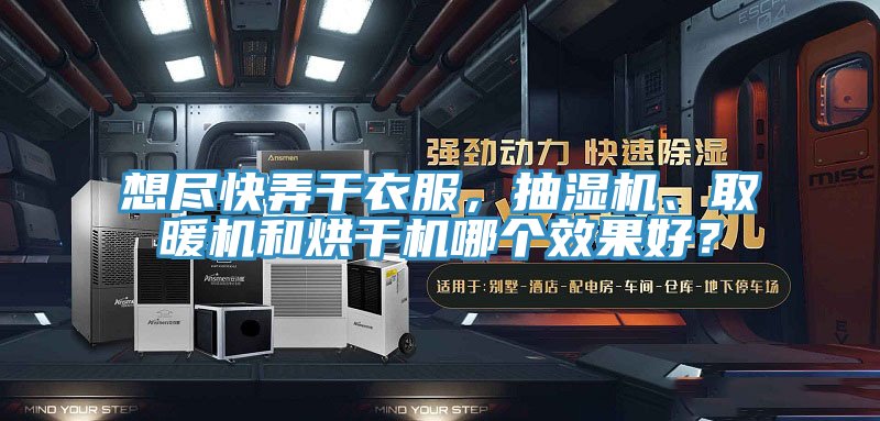 想盡快弄干衣服，抽濕機、取暖機和烘干機哪個效果好？