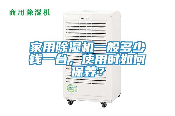 家用除濕機(jī)一般多少錢一臺(tái)，使用時(shí)如何保養(yǎng)？