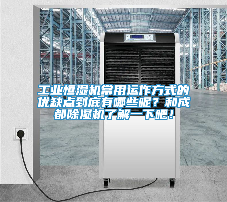 工業(yè)恒濕機常用運作方式的優(yōu)缺點到底有哪些呢？和成都除濕機了解一下吧！