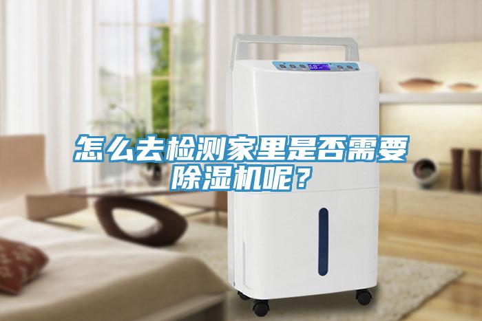 怎么去檢測(cè)家里是否需要除濕機(jī)呢？