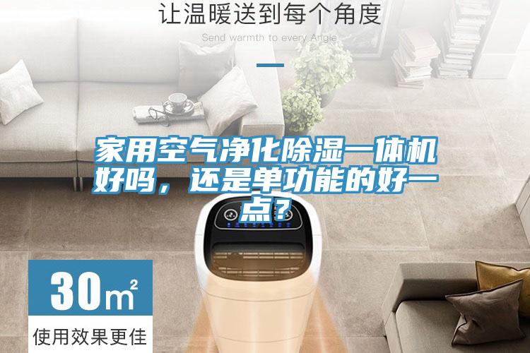 家用空氣凈化除濕一體機(jī)好嗎，還是單功能的好一點(diǎn)？