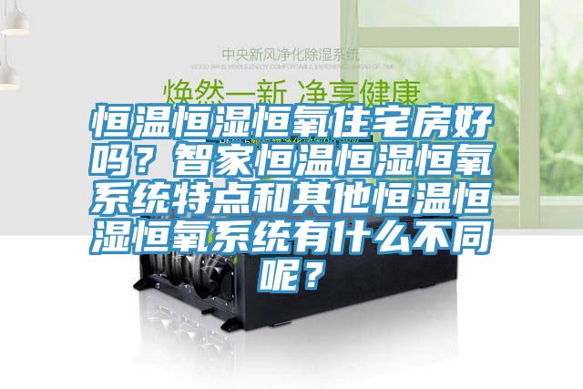 恒溫恒濕恒氧住宅房好嗎？智家恒溫恒濕恒氧系統(tǒng)特點(diǎn)和其他恒溫恒濕恒氧系統(tǒng)有什么不同呢？