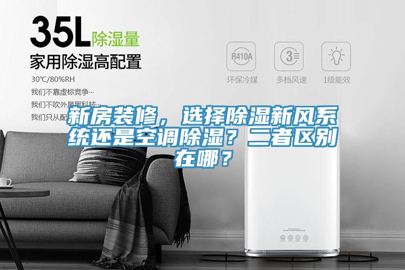 新房裝修，選擇除濕新風(fēng)系統(tǒng)還是空調(diào)除濕？二者區(qū)別在哪？