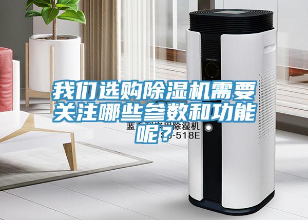 我們選購除濕機需要關注哪些參數(shù)和功能呢？