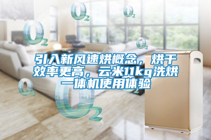 引入新風(fēng)速烘概念，烘干效率更高，云米11kg洗烘一體機(jī)使用體驗(yàn)