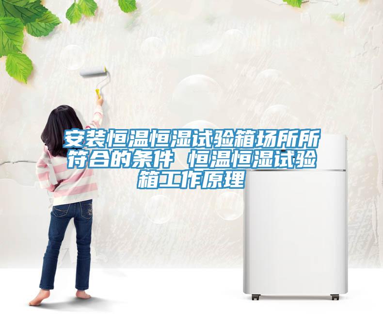 安裝恒溫恒濕試驗箱場所所符合的條件 恒溫恒濕試驗箱工作原理