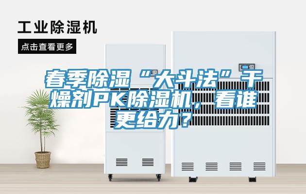 春季除濕“大斗法”干燥劑PK除濕機，看誰更給力？