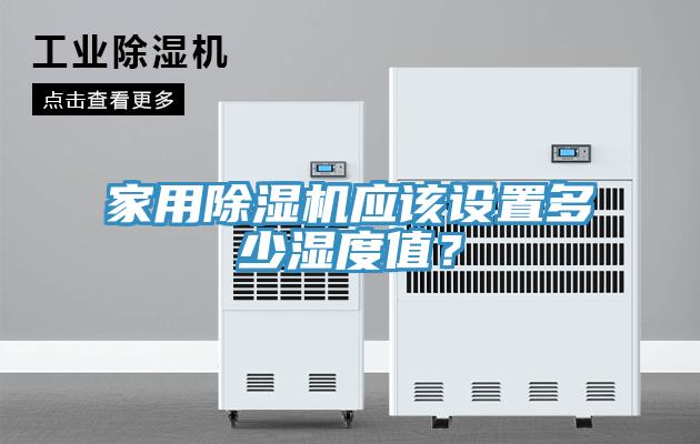 家用除濕機(jī)應(yīng)該設(shè)置多少濕度值？