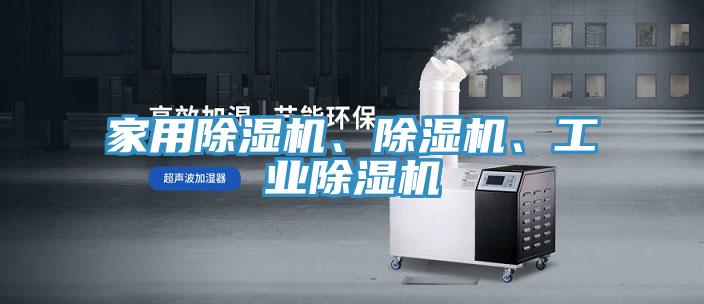 家用除濕機(jī)、除濕機(jī)、工業(yè)除濕機(jī)